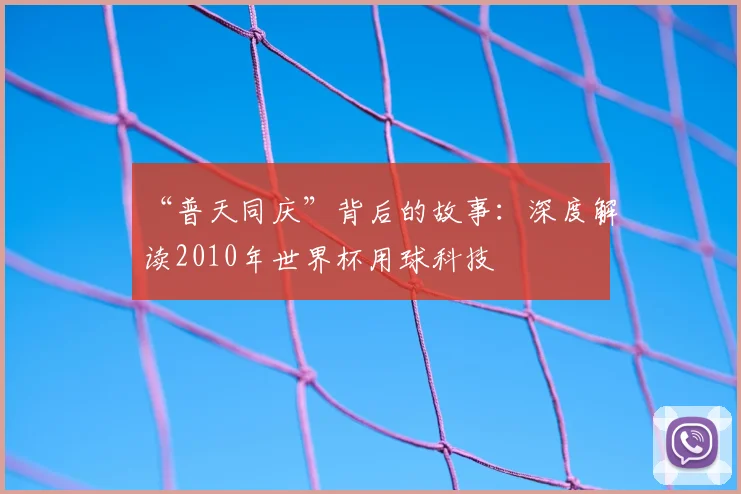 “普天同庆”背后的故事:深度解读2010年世界杯用球科技