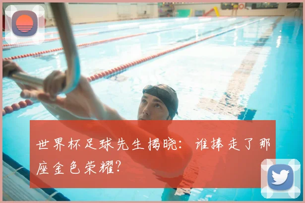 世界杯足球先生揭晓:谁捧走了那座金色荣耀?