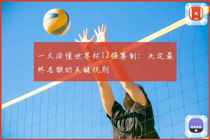 一文读懂世界杯12强赛制:决定最终名额的关键规则