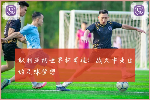 叙利亚的世界杯奇迹：战火中走出的足球梦想